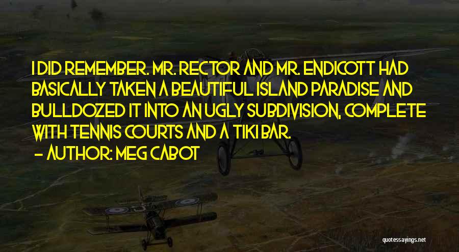 Meg Cabot Quotes: I Did Remember. Mr. Rector And Mr. Endicott Had Basically Taken A Beautiful Island Paradise And Bulldozed It Into An