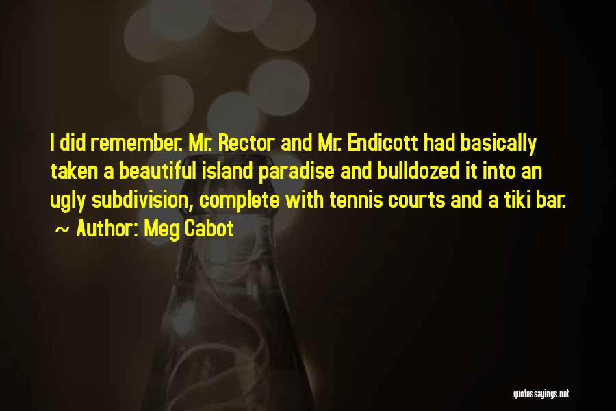 Meg Cabot Quotes: I Did Remember. Mr. Rector And Mr. Endicott Had Basically Taken A Beautiful Island Paradise And Bulldozed It Into An