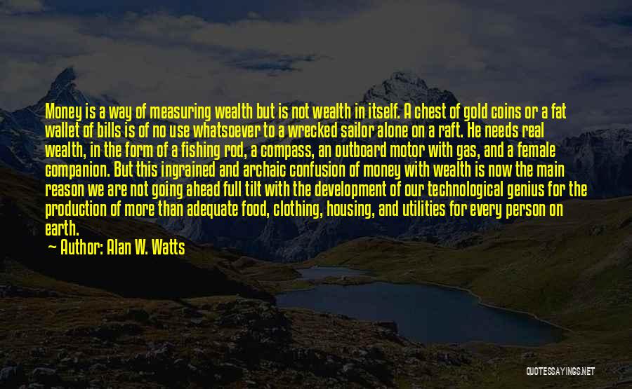 Alan W. Watts Quotes: Money Is A Way Of Measuring Wealth But Is Not Wealth In Itself. A Chest Of Gold Coins Or A