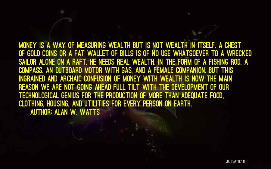 Alan W. Watts Quotes: Money Is A Way Of Measuring Wealth But Is Not Wealth In Itself. A Chest Of Gold Coins Or A