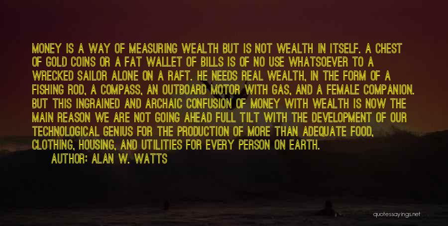 Alan W. Watts Quotes: Money Is A Way Of Measuring Wealth But Is Not Wealth In Itself. A Chest Of Gold Coins Or A