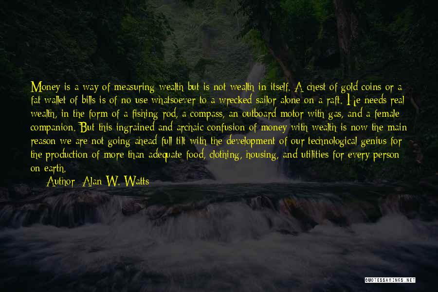 Alan W. Watts Quotes: Money Is A Way Of Measuring Wealth But Is Not Wealth In Itself. A Chest Of Gold Coins Or A