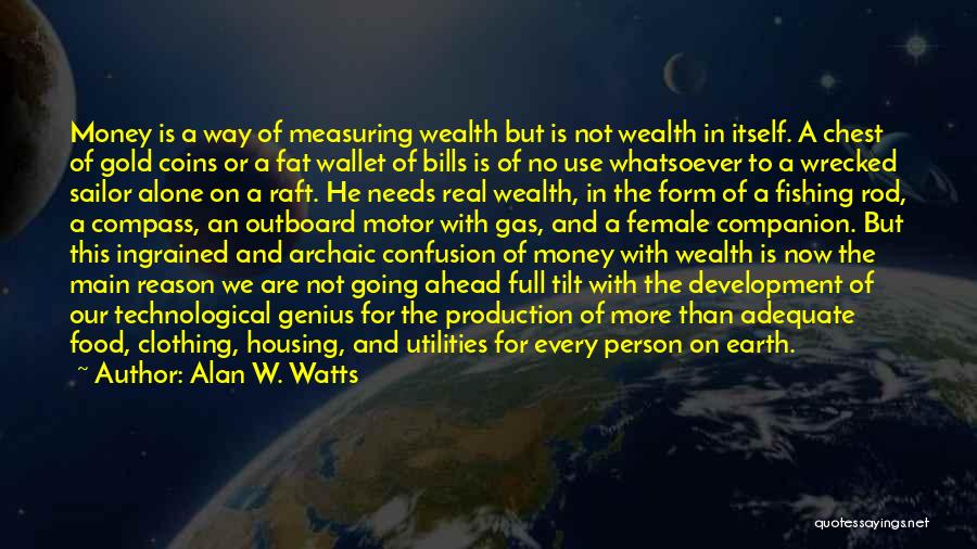 Alan W. Watts Quotes: Money Is A Way Of Measuring Wealth But Is Not Wealth In Itself. A Chest Of Gold Coins Or A