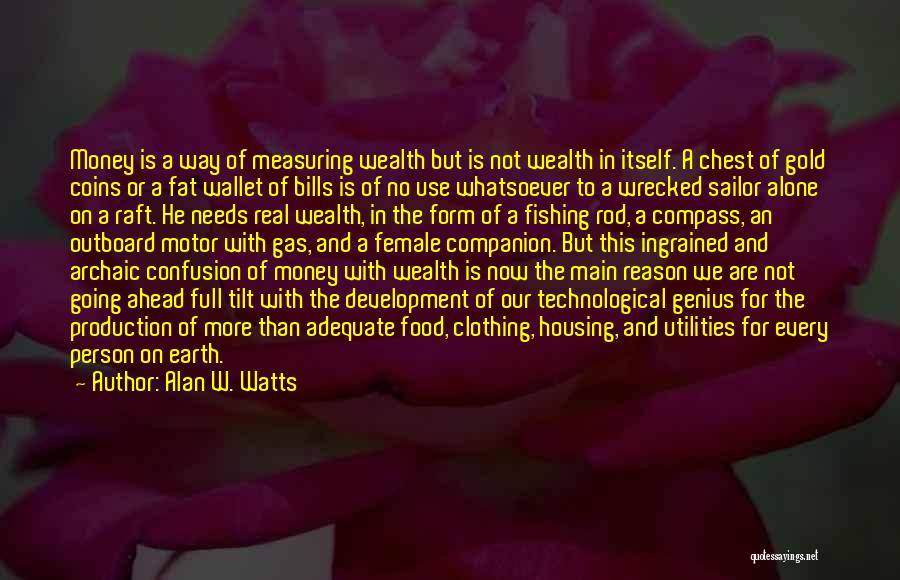 Alan W. Watts Quotes: Money Is A Way Of Measuring Wealth But Is Not Wealth In Itself. A Chest Of Gold Coins Or A