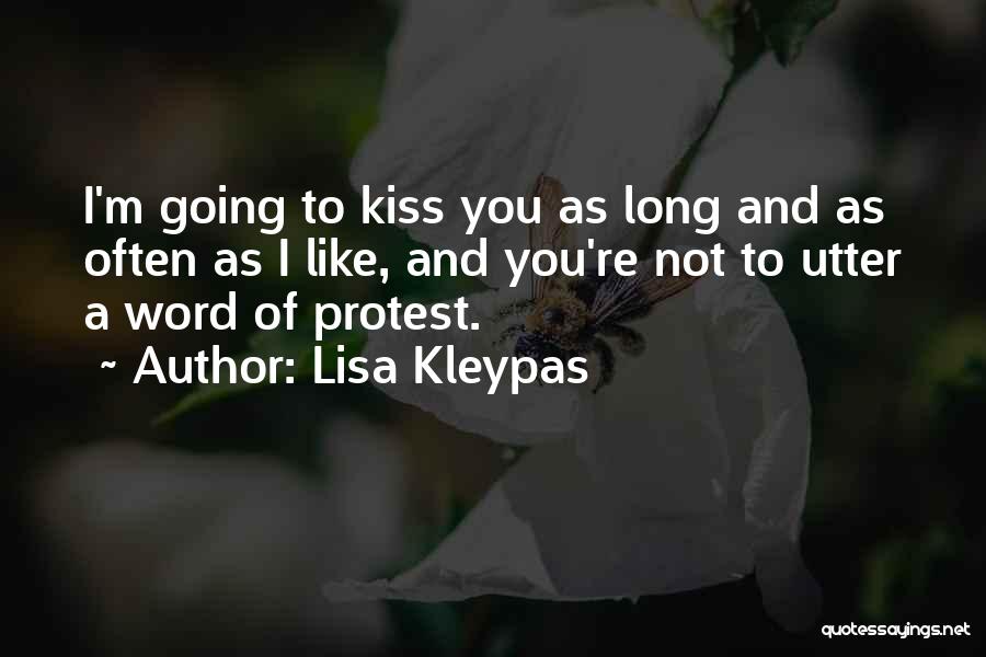 Lisa Kleypas Quotes: I'm Going To Kiss You As Long And As Often As I Like, And You're Not To Utter A Word