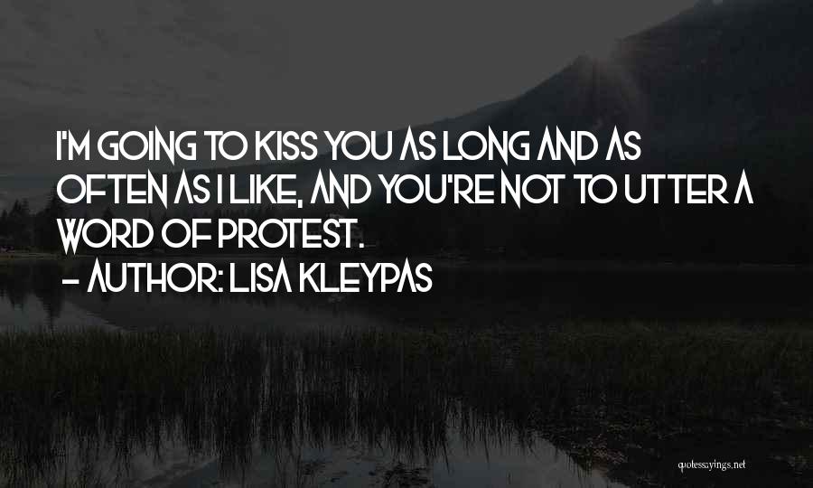 Lisa Kleypas Quotes: I'm Going To Kiss You As Long And As Often As I Like, And You're Not To Utter A Word