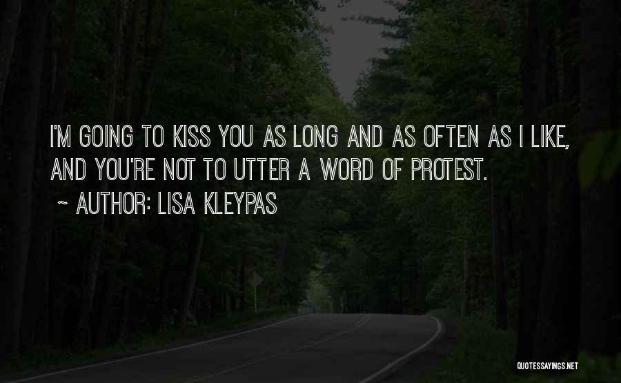 Lisa Kleypas Quotes: I'm Going To Kiss You As Long And As Often As I Like, And You're Not To Utter A Word