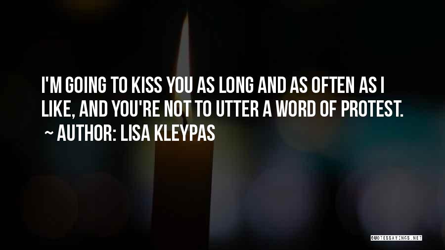Lisa Kleypas Quotes: I'm Going To Kiss You As Long And As Often As I Like, And You're Not To Utter A Word