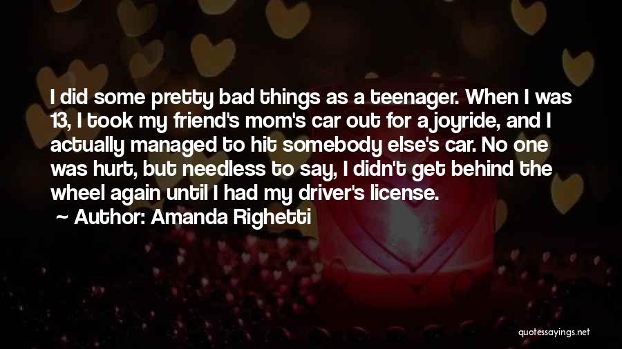 Amanda Righetti Quotes: I Did Some Pretty Bad Things As A Teenager. When I Was 13, I Took My Friend's Mom's Car Out