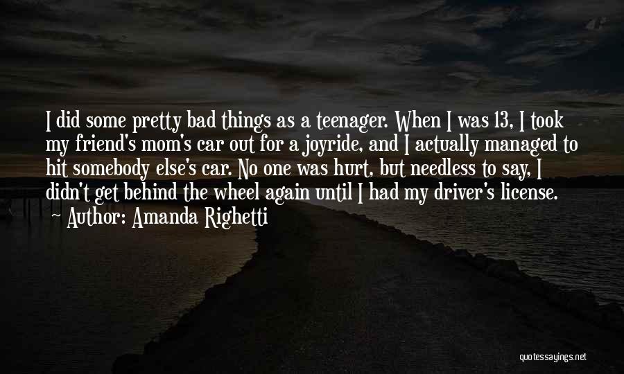 Amanda Righetti Quotes: I Did Some Pretty Bad Things As A Teenager. When I Was 13, I Took My Friend's Mom's Car Out