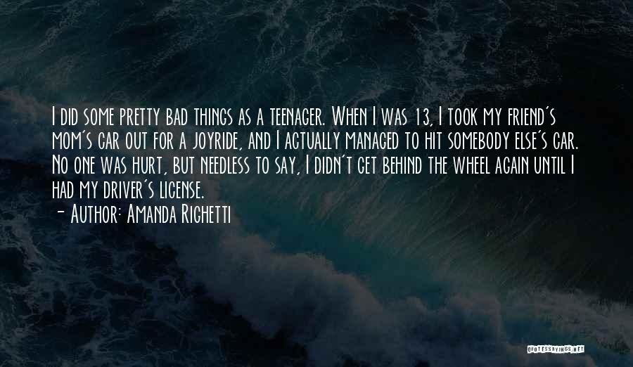Amanda Righetti Quotes: I Did Some Pretty Bad Things As A Teenager. When I Was 13, I Took My Friend's Mom's Car Out