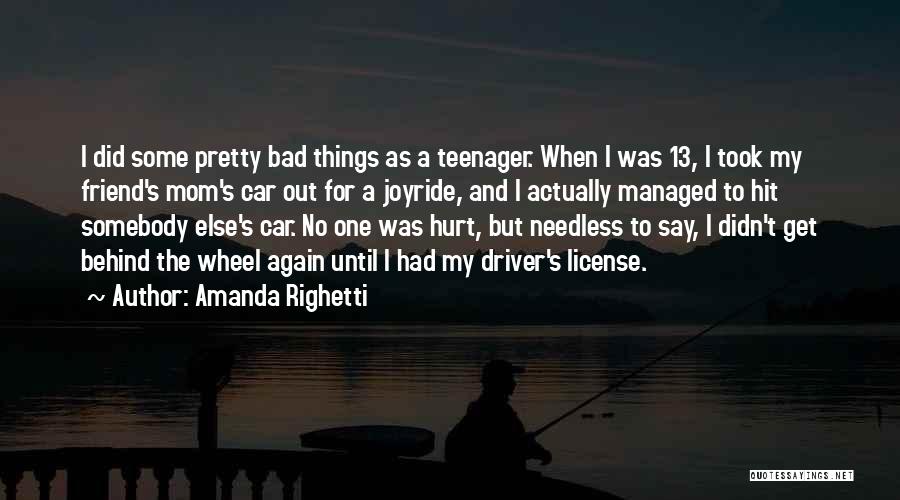 Amanda Righetti Quotes: I Did Some Pretty Bad Things As A Teenager. When I Was 13, I Took My Friend's Mom's Car Out