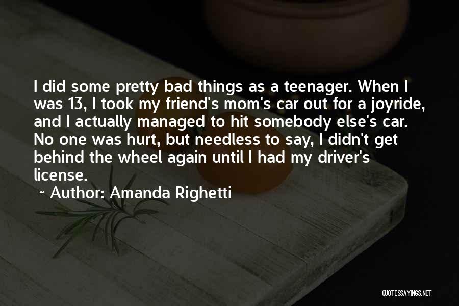 Amanda Righetti Quotes: I Did Some Pretty Bad Things As A Teenager. When I Was 13, I Took My Friend's Mom's Car Out