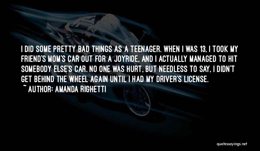 Amanda Righetti Quotes: I Did Some Pretty Bad Things As A Teenager. When I Was 13, I Took My Friend's Mom's Car Out