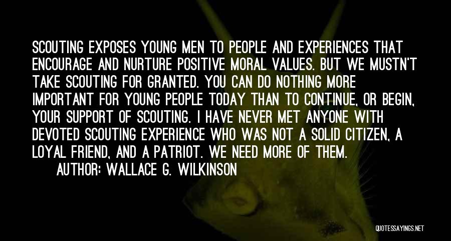 Wallace G. Wilkinson Quotes: Scouting Exposes Young Men To People And Experiences That Encourage And Nurture Positive Moral Values. But We Mustn't Take Scouting