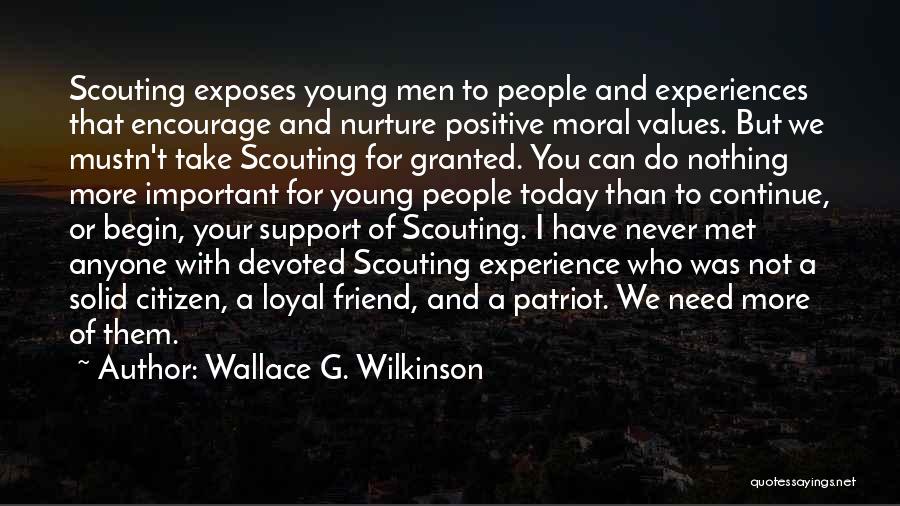 Wallace G. Wilkinson Quotes: Scouting Exposes Young Men To People And Experiences That Encourage And Nurture Positive Moral Values. But We Mustn't Take Scouting