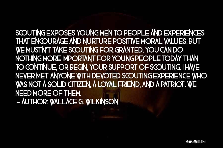 Wallace G. Wilkinson Quotes: Scouting Exposes Young Men To People And Experiences That Encourage And Nurture Positive Moral Values. But We Mustn't Take Scouting