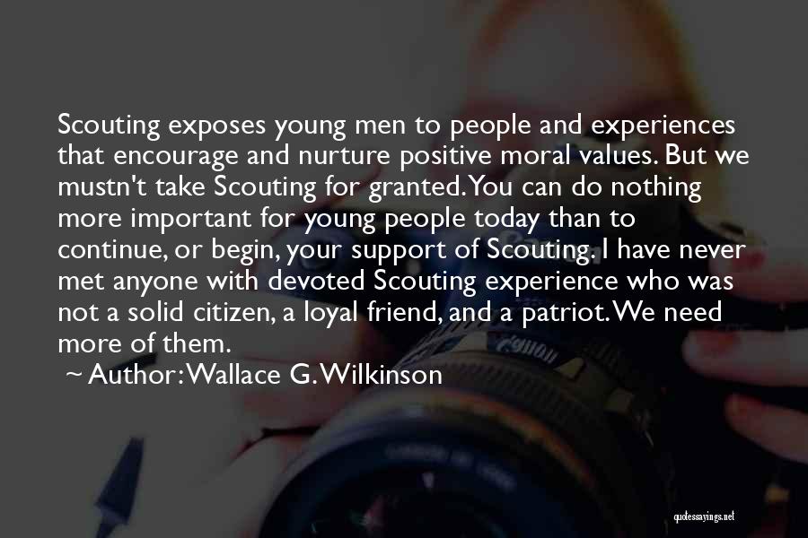 Wallace G. Wilkinson Quotes: Scouting Exposes Young Men To People And Experiences That Encourage And Nurture Positive Moral Values. But We Mustn't Take Scouting