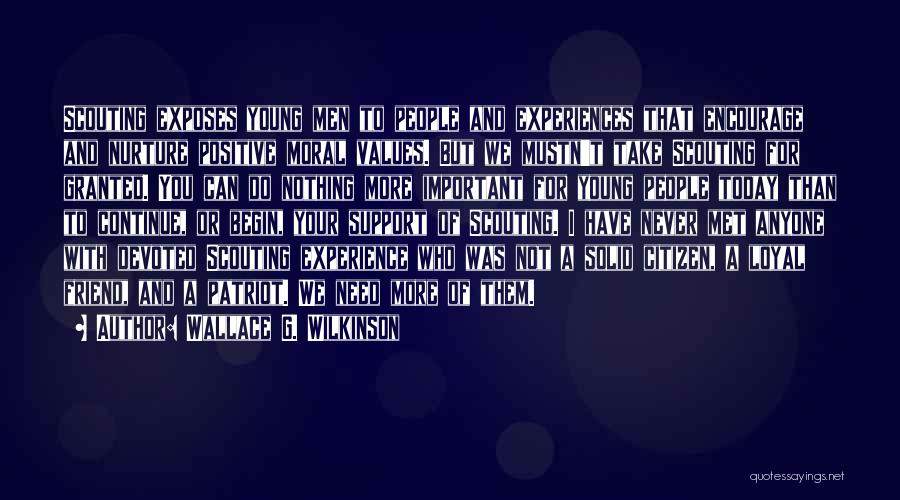 Wallace G. Wilkinson Quotes: Scouting Exposes Young Men To People And Experiences That Encourage And Nurture Positive Moral Values. But We Mustn't Take Scouting