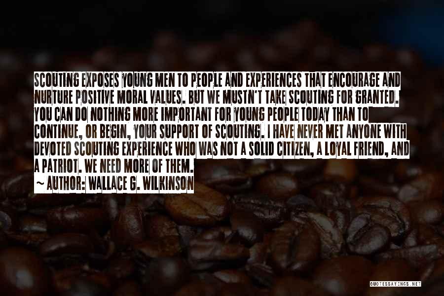 Wallace G. Wilkinson Quotes: Scouting Exposes Young Men To People And Experiences That Encourage And Nurture Positive Moral Values. But We Mustn't Take Scouting