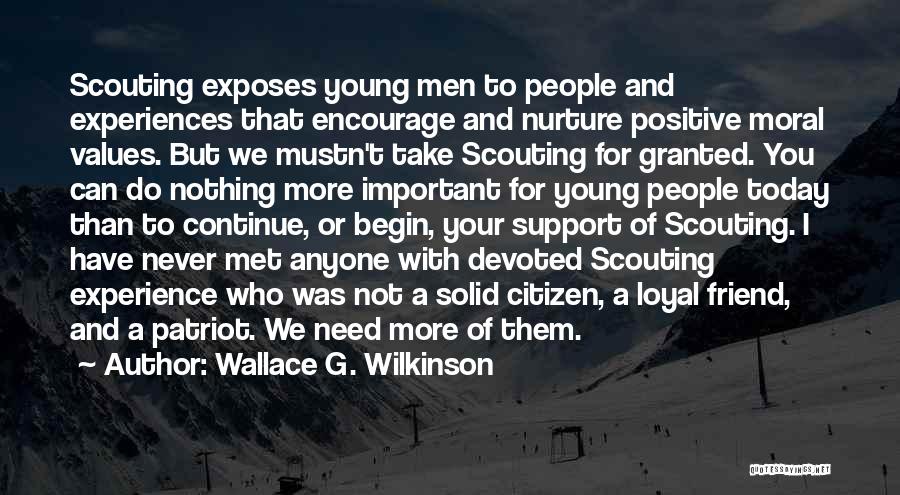 Wallace G. Wilkinson Quotes: Scouting Exposes Young Men To People And Experiences That Encourage And Nurture Positive Moral Values. But We Mustn't Take Scouting