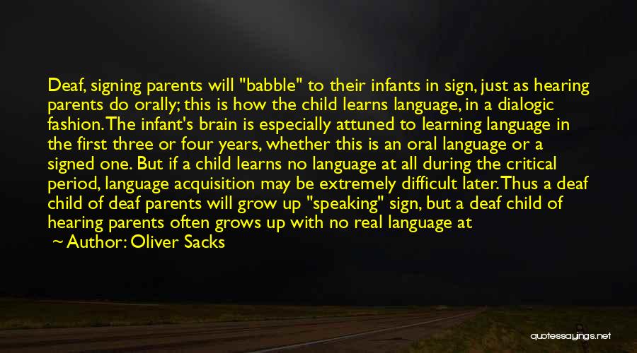 Oliver Sacks Quotes: Deaf, Signing Parents Will Babble To Their Infants In Sign, Just As Hearing Parents Do Orally; This Is How The