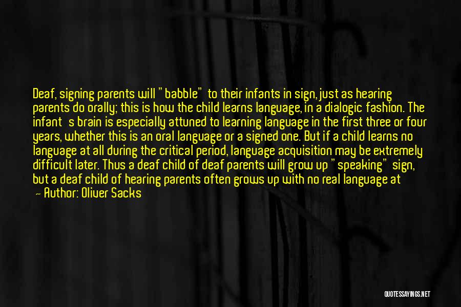 Oliver Sacks Quotes: Deaf, Signing Parents Will Babble To Their Infants In Sign, Just As Hearing Parents Do Orally; This Is How The