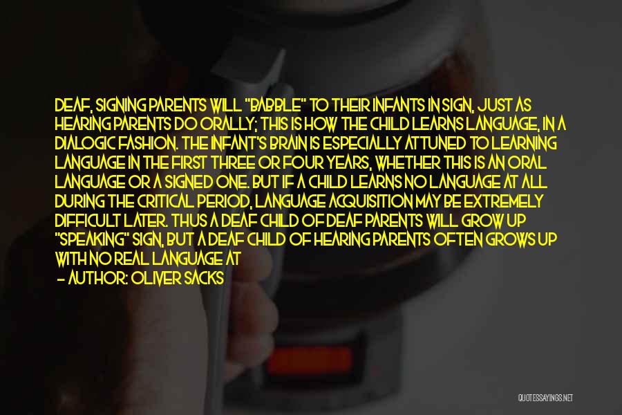 Oliver Sacks Quotes: Deaf, Signing Parents Will Babble To Their Infants In Sign, Just As Hearing Parents Do Orally; This Is How The