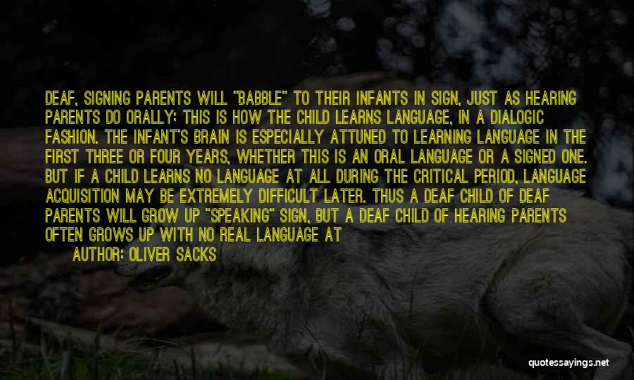 Oliver Sacks Quotes: Deaf, Signing Parents Will Babble To Their Infants In Sign, Just As Hearing Parents Do Orally; This Is How The