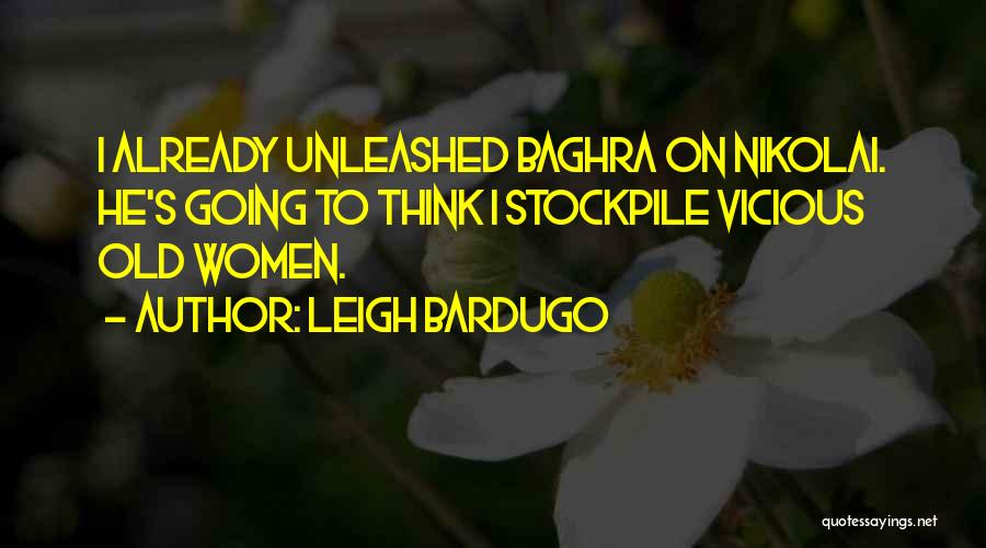 Leigh Bardugo Quotes: I Already Unleashed Baghra On Nikolai. He's Going To Think I Stockpile Vicious Old Women.