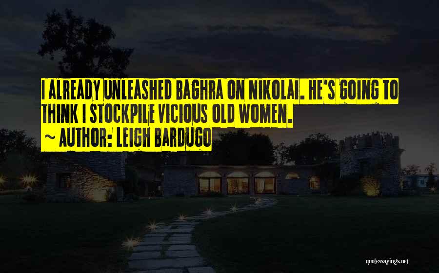 Leigh Bardugo Quotes: I Already Unleashed Baghra On Nikolai. He's Going To Think I Stockpile Vicious Old Women.