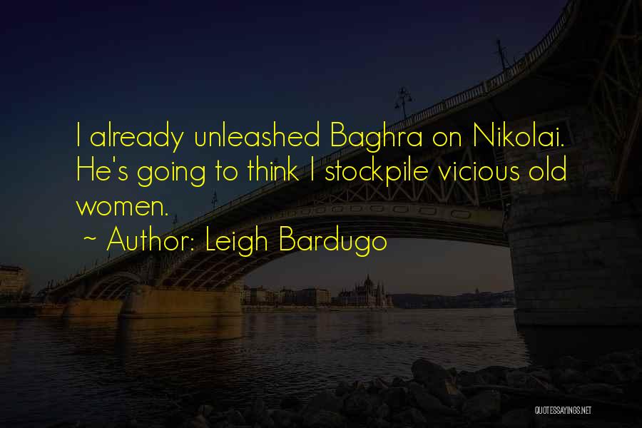 Leigh Bardugo Quotes: I Already Unleashed Baghra On Nikolai. He's Going To Think I Stockpile Vicious Old Women.