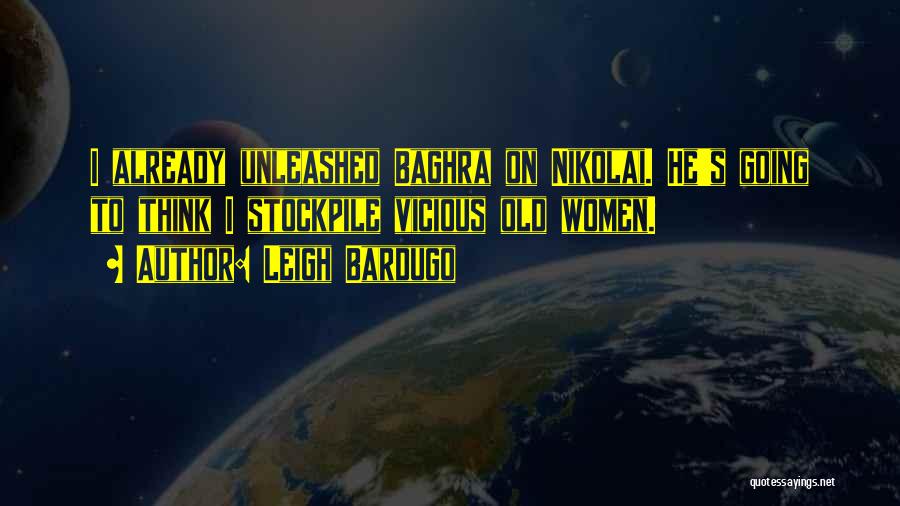 Leigh Bardugo Quotes: I Already Unleashed Baghra On Nikolai. He's Going To Think I Stockpile Vicious Old Women.