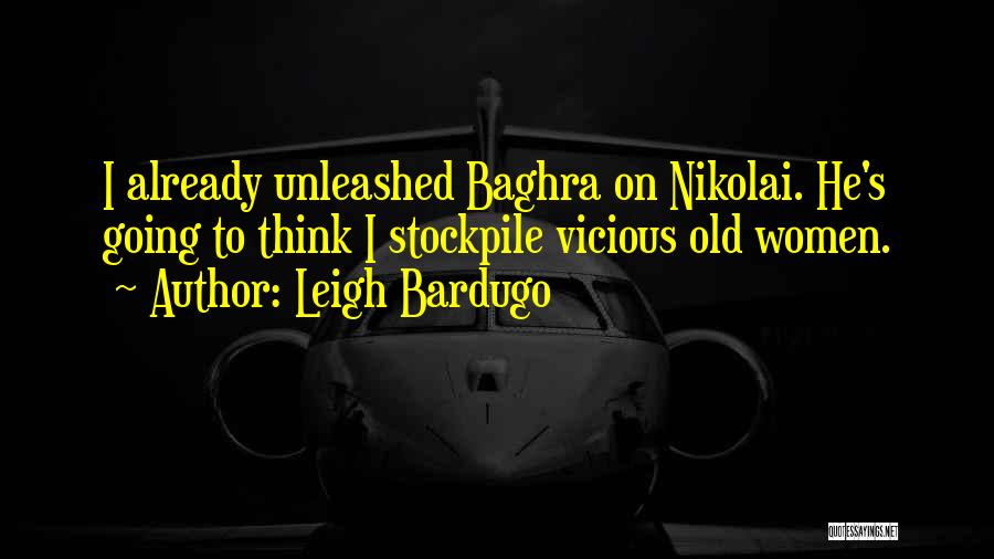 Leigh Bardugo Quotes: I Already Unleashed Baghra On Nikolai. He's Going To Think I Stockpile Vicious Old Women.