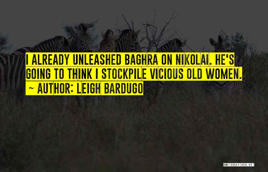 Leigh Bardugo Quotes: I Already Unleashed Baghra On Nikolai. He's Going To Think I Stockpile Vicious Old Women.