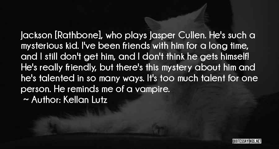 Kellan Lutz Quotes: Jackson [rathbone], Who Plays Jasper Cullen. He's Such A Mysterious Kid. I've Been Friends With Him For A Long Time,