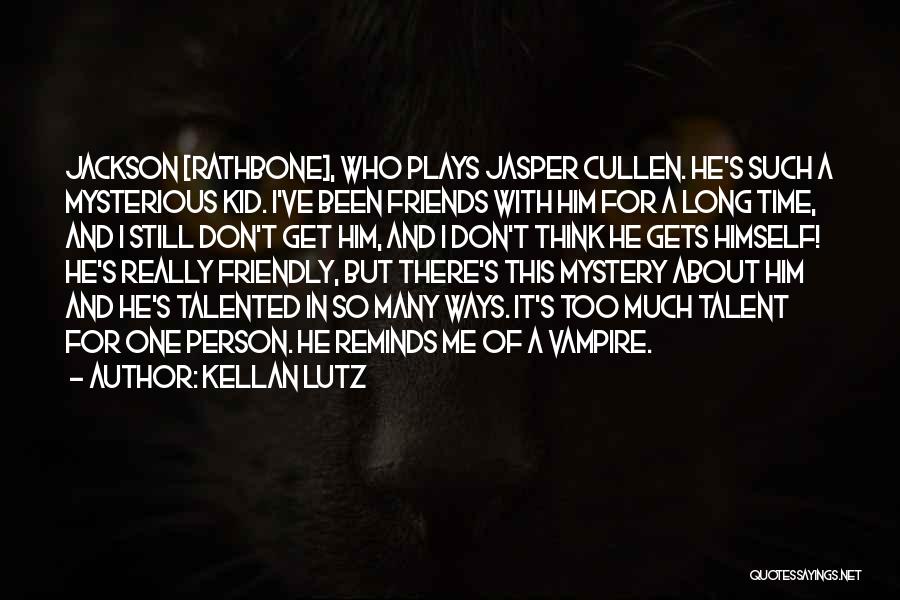 Kellan Lutz Quotes: Jackson [rathbone], Who Plays Jasper Cullen. He's Such A Mysterious Kid. I've Been Friends With Him For A Long Time,