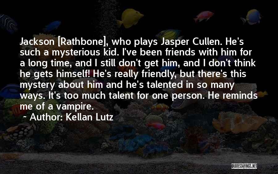 Kellan Lutz Quotes: Jackson [rathbone], Who Plays Jasper Cullen. He's Such A Mysterious Kid. I've Been Friends With Him For A Long Time,