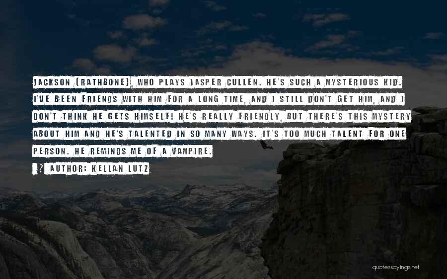 Kellan Lutz Quotes: Jackson [rathbone], Who Plays Jasper Cullen. He's Such A Mysterious Kid. I've Been Friends With Him For A Long Time,