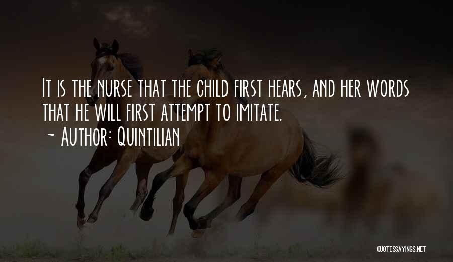 Quintilian Quotes: It Is The Nurse That The Child First Hears, And Her Words That He Will First Attempt To Imitate.