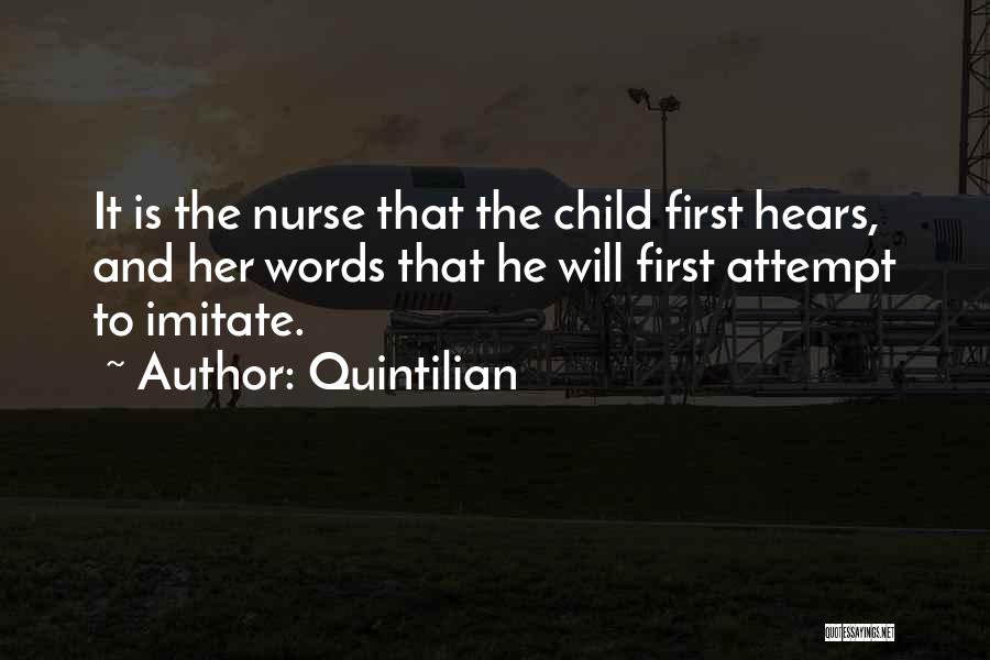 Quintilian Quotes: It Is The Nurse That The Child First Hears, And Her Words That He Will First Attempt To Imitate.