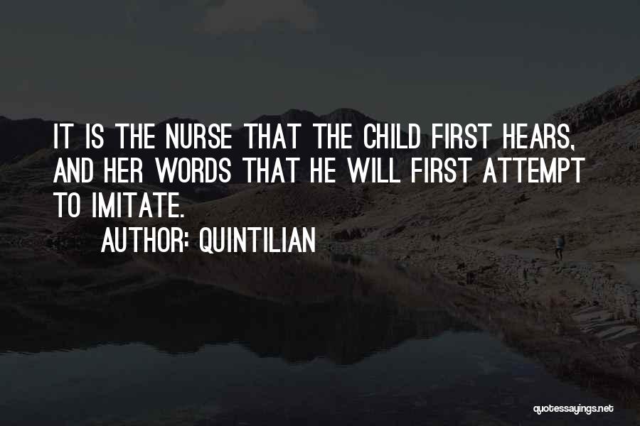 Quintilian Quotes: It Is The Nurse That The Child First Hears, And Her Words That He Will First Attempt To Imitate.