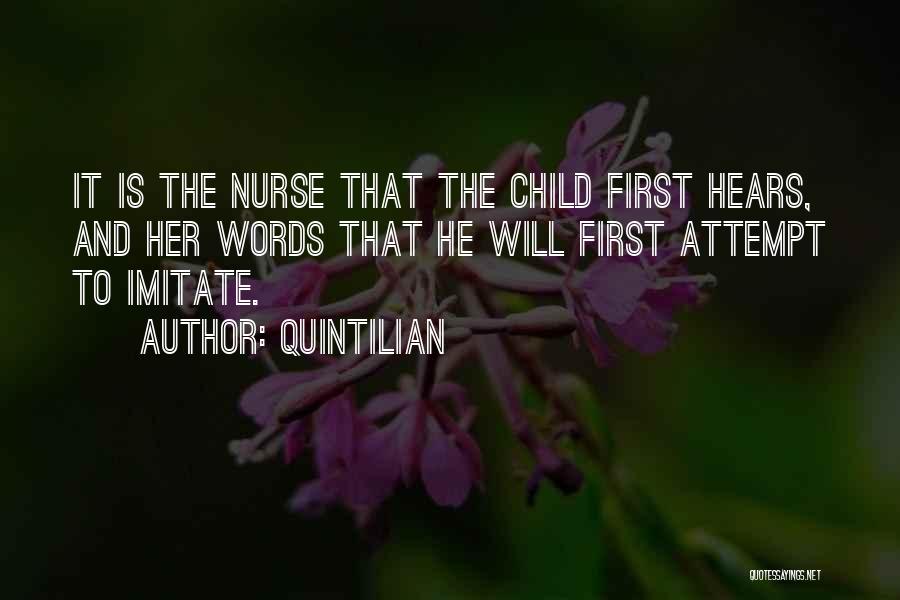 Quintilian Quotes: It Is The Nurse That The Child First Hears, And Her Words That He Will First Attempt To Imitate.