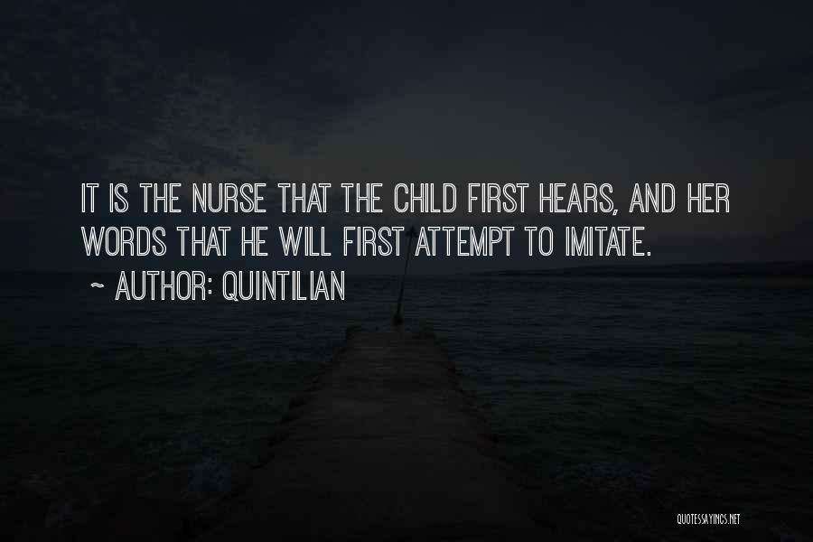 Quintilian Quotes: It Is The Nurse That The Child First Hears, And Her Words That He Will First Attempt To Imitate.