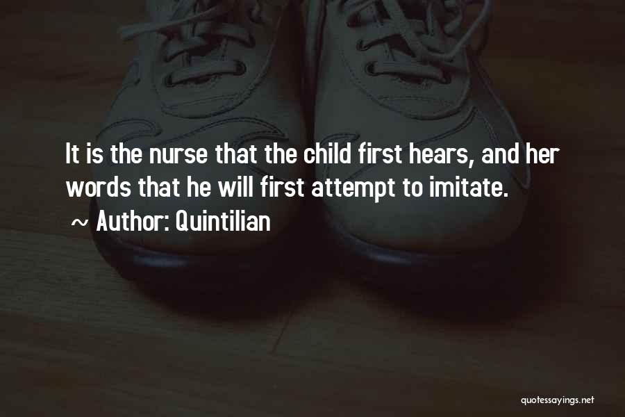 Quintilian Quotes: It Is The Nurse That The Child First Hears, And Her Words That He Will First Attempt To Imitate.