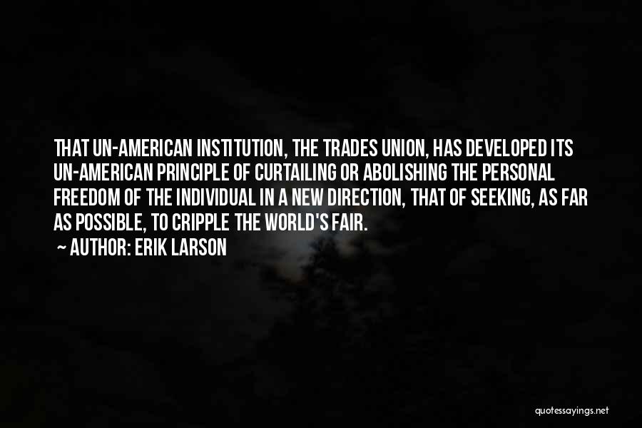 Erik Larson Quotes: That Un-american Institution, The Trades Union, Has Developed Its Un-american Principle Of Curtailing Or Abolishing The Personal Freedom Of The