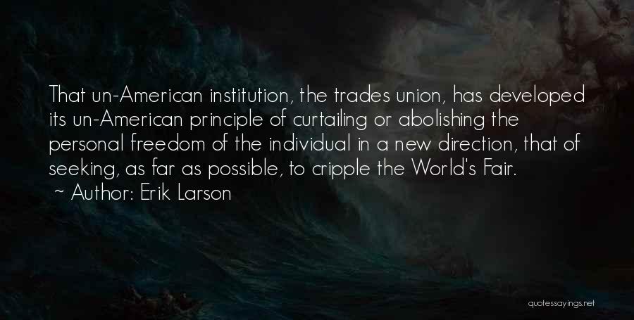Erik Larson Quotes: That Un-american Institution, The Trades Union, Has Developed Its Un-american Principle Of Curtailing Or Abolishing The Personal Freedom Of The