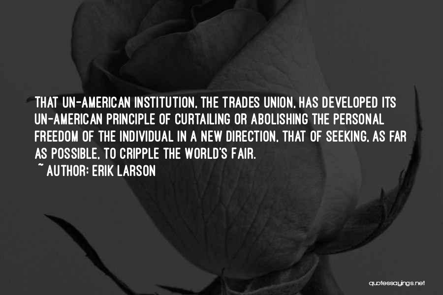 Erik Larson Quotes: That Un-american Institution, The Trades Union, Has Developed Its Un-american Principle Of Curtailing Or Abolishing The Personal Freedom Of The