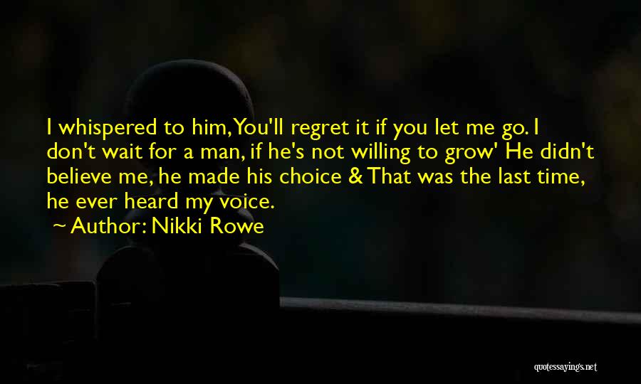 Nikki Rowe Quotes: I Whispered To Him, You'll Regret It If You Let Me Go. I Don't Wait For A Man, If He's