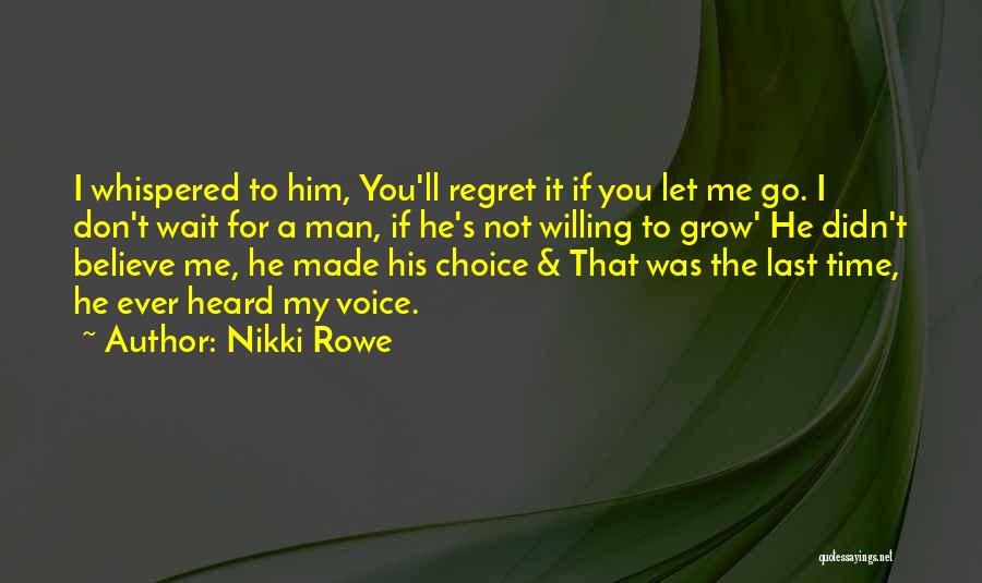 Nikki Rowe Quotes: I Whispered To Him, You'll Regret It If You Let Me Go. I Don't Wait For A Man, If He's